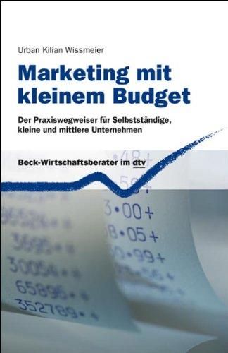 Marketing mit kleinem Budget: Der Praxiswegweiser für Selbständige, kleine und mittlere Unternehmen