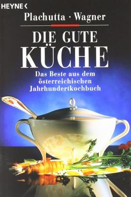 Die gute Küche: Das Beste aus dem österreichischen Jahrhundert-Kochbuch: Das Beste aus dem österreichischem Jahrhundertkochbuch