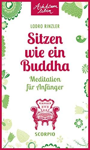 Sitzen wie ein Buddha: Meditation für Anfänger (Achtsam leben)