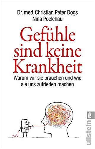 Gefühle sind keine Krankheit: Warum wir sie brauchen und wie sie uns zufrieden machen