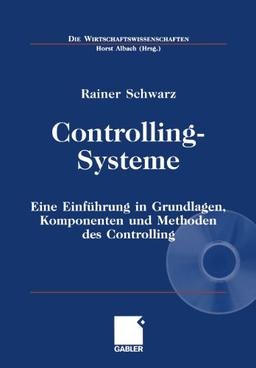 Controlling-Systeme: Eine Einführung in Grundlagen, Komponenten und Methoden des Controlling (Die Wirtschaftswissenschaften)