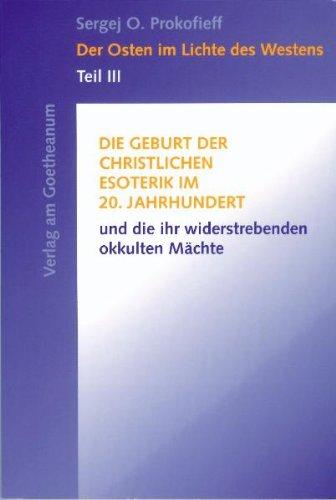 Der Osten im Lichte des Westens, Tl.3, Die Geburt der christlichen Esoterik im 20. Jahrhundert und die ihr widerstrebenden okkulten Mächte: TEIL III