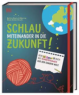 Schlau miteinander in die Zukunft: Dein Mitmach-Buch mit Kinderfragen aus der ganzen Welt