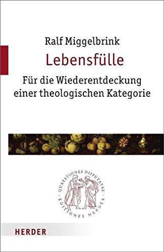 Lebensfülle: Für die Wiederentdeckung einer theologischen Kategorie (Quaestiones disputatae)