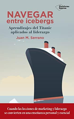 Navegar entre icebergs : aprendizajes del Titanic aplicados al liderazgo