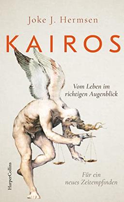 KAIROS. Vom Leben im richtigen Augenblick. Für ein neues Zeitempfinden: Eine Reise durch die Philosophiegeschichte | Mit Werken von Hannah Arendt, Ernst Bloch u.v.m. | Über die Kunst des Entscheidens