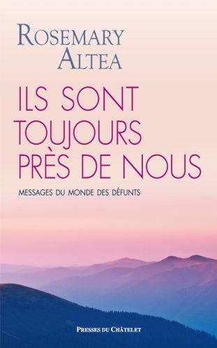 Ils sont toujours près de nous : messages du monde des défunts