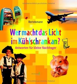 Wer macht das Licht im Kühlschrank an?: Antworten für kleine Nachfrager