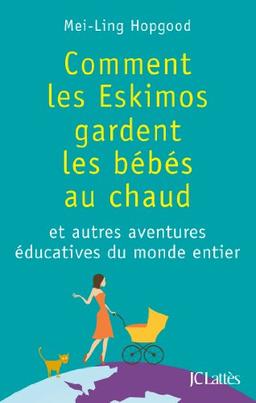 Comment les Eskimos gardent les bébés au chaud : et autres aventures éducatives du monde entier