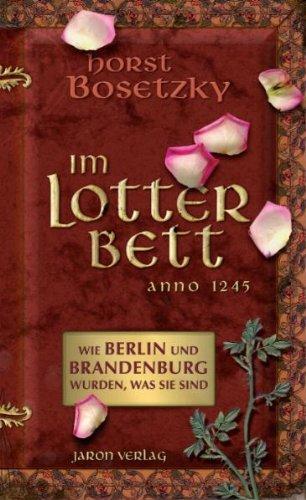 Im Lotterbett. Wie Berlin und Brandenburg wurden, was sie sind: Unglaubliche Geschichten aus dem Mittelalter. Anno 1245