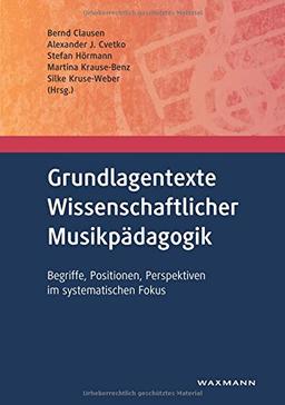 Grundlagentexte Wissenschaftlicher Musikpädagogik: Begriffe, Positionen, Perspektiven im systematischen Fokus