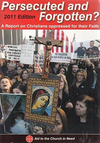 Persecuted and Forgotten? 2011: A Report on Christians Oppressed for Their Faith