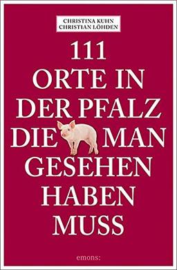 111 Orte in der Pfalz, die man gesehen haben muss: Reiseführer