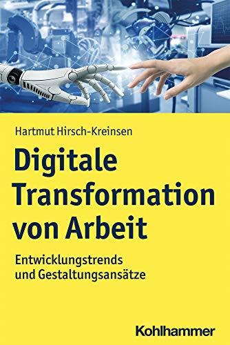 Digitale Transformation von Arbeit: Entwicklungstrends und Gestaltungsansätze: Entwicklungstrends und Gestaltungsanstze