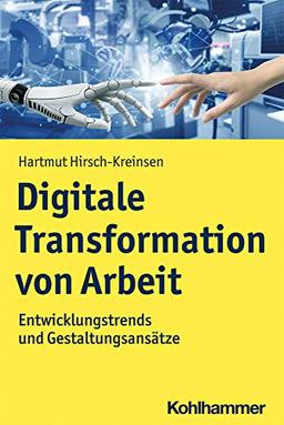 Digitale Transformation von Arbeit: Entwicklungstrends und Gestaltungsansätze: Entwicklungstrends und Gestaltungsanstze