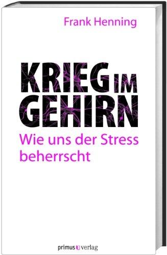 Krieg im Gehirn: Wie uns der Stress beherrscht