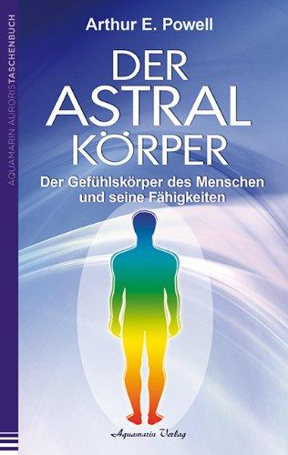 Der Astralkörper: Der Gefühlskörper des Menschen  und seine Fähigkeiten