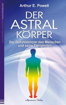 Der Astralkörper: Der Gefühlskörper des Menschen  und seine Fähigkeiten