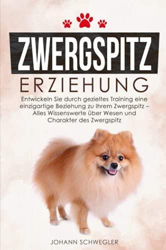 ZWERGSPITZ ERZIEHUNG: Entwickeln Sie durch gezieltes Training eine einzigartige Beziehung zu Ihrem Zwergspitz – Alles Wissenswerte über Wesen und Charakter des Zwergspitz