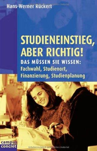 Studieneinstieg, aber richtig!: Das müssen Sie wissen: Fachwahl, Studienort, Finanzierung, Studienplanung: Das müssen Sie wissen: Fachrichtung, ... Finanzierung, Studienplanung (campus concret)