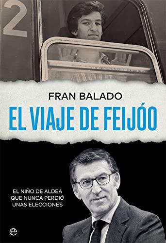 El viaje de Feijóo: El niño de aldea que nunca perdió unas elecciones (Biografías y memorias)