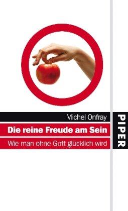 Die reine Freude am Sein: Wie man ohne Gott glücklich wird