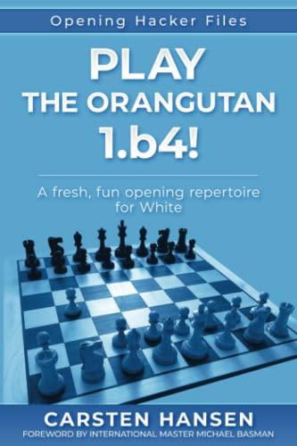 Play the Orangutan: 1.b4: A fresh, fun opening repertoire for White (Opening Hacker Files, Band 2)