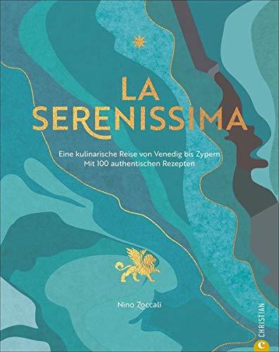 Kochbuch: La Serenissima. Ein kulinarische Reise von Venedig bis Zypern mit den besten 100 Rezepten vom Mittelmeer. Mediterrane Küche zum Träumen und Genießen.