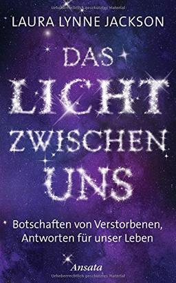 Das Licht zwischen uns: Botschaften von Verstorbenen, Antworten für unser Leben. Erfahrungen eines außergewöhnlichen Mediums