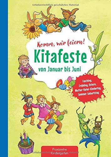 Komm, wir feiern! Kitafeste von Januar bis Juni: Fasching, Frühling, Ostern, Mutter-Vater-Kindertag, Sommer, Geburtstag (Die Praxisreihe für Kindergarten und Kita)