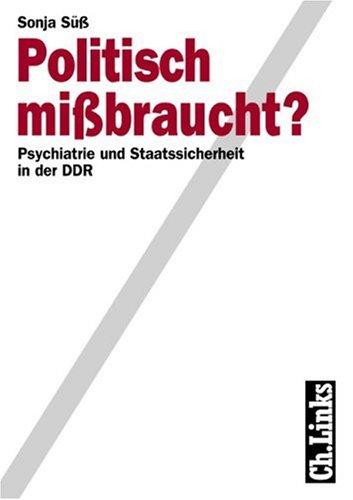 Politisch mißbraucht? Psychiatrie und Staatssicherheit in der DDR