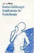 Kreative Einführung in Grundkonzepte der Psychotherapie: Ein Übungsbuch für einzelne und Gruppen