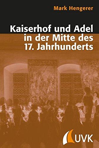 Kaiserhof und Adel in der Mitte des 17. Jahrhunderts: Eine Kommunikationsgeschichte der Macht in der Vormoderne (Historische Kulturwissenschaft)