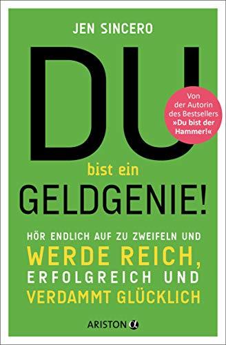 Du bist ein Geldgenie!: Hör endlich auf zu zweifeln und werde reich, erfolgreich und verdammt glücklich