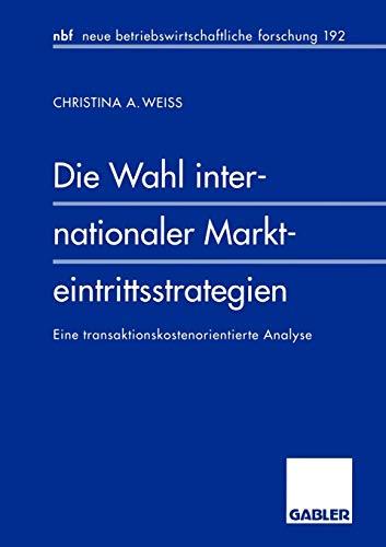 Die Wahl internationaler Markteintrittsstrategien: Eine transaktionskostenorientierte Analyse (neue betriebswirtschaftliche forschung (nbf))