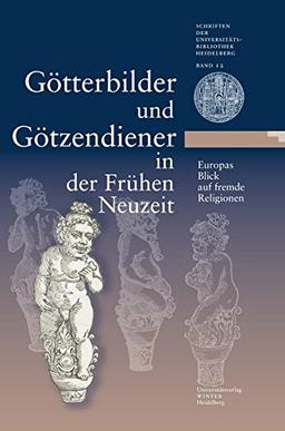 Götterbilder und Götzendiener in der Frühen Neuzeit. Europas Blick auf fremde Religionen: Eine Ausstellung der Universitätsbibliothek Heidelberg, der ... der Universitätsbibliothek Heidelberg)