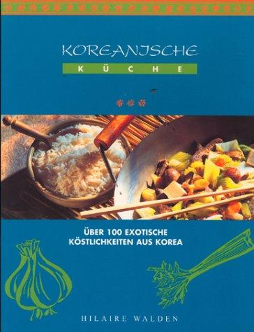 Koreanische Küche. Über 100 exotische Köstlichkeiten aus Korea