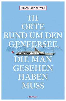 111 Orte rund um den Genfersee, die man gesehen haben muss: Reiseführer