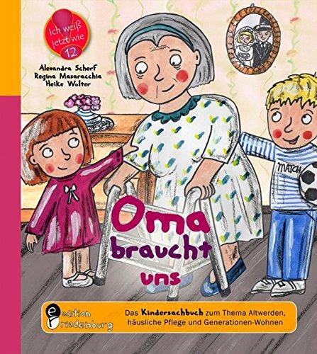 Oma braucht uns - Das Kindersachbuch zum Thema Altwerden, häusliche Pflege und Generationen-Wohnen (Ich weiß jetzt wie!)