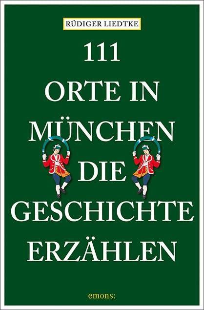 111 Orte in München, die Geschichte erzählen: Reiseführer