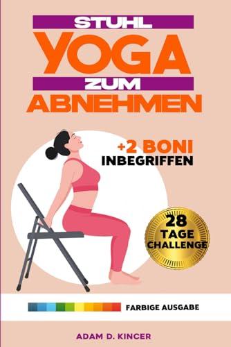 STUHL YOGA ZUM ABNEHMEN: 10 Minuten pro Tag, um Körperfett zu Reduzieren und Schnell Ihr Idealgewicht zu Erreichen mit ILLUSTRIERTEN Übungen mit Geringer Auswirkung. | 28-Tage-Challenge |