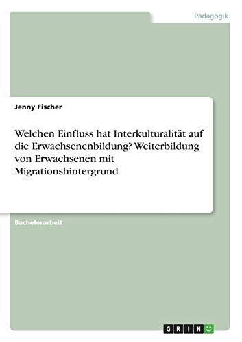 Welchen Einfluss hat Interkulturalität auf die Erwachsenenbildung? Weiterbildung von Erwachsenen mit Migrationshintergrund