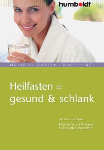 Heilfasten = gesund & schlank: Wie Sie richtig fasten. Entschlacken und Abnehmen für Gesundheit und Vitalität