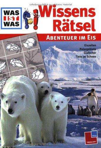 Was ist Was WissensRätsel: Abenteuer im Eis: Eiszeiten, Polargebiete, Gletscher, Tiere im Schnee