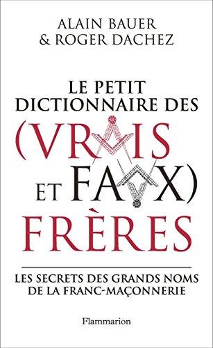 Le petit dictionnaire des (vrais et faux) frères : les secrets des grands noms de la franc-maçonnerie