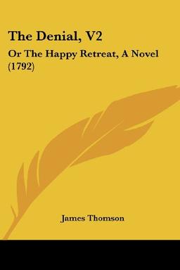 The Denial, V2: Or The Happy Retreat, A Novel (1792)