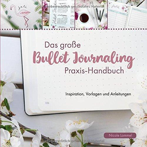 Das große Bullet Journaling Praxis-Handbuch: Inspiration, Vorlagen und Anleitungen