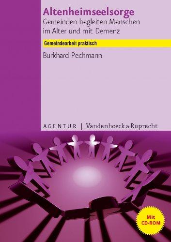 Altenheimseelsorge: Gemeinden begleiten Menschen im Alter und mit Demenz (Gemeindearbeit praktisch, Bd. 4)