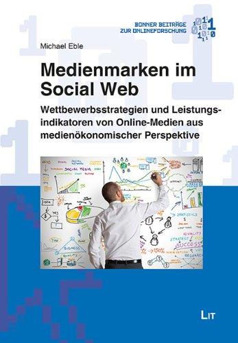 Medienmarken im Social Web: Wettbewerbsstrategien und Leistungsindikatoren von Online-Medien aus medienökonomischer Perspektive