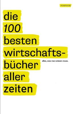 Die 100 besten Wirtschaftsbücher aller Zeiten - Alles, was man wissen muss: Alles, was man lesen muss